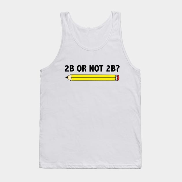 Funny Teacher for Art School 2B OR NOT 2B To Be Or Not To Be Tank Top by jodotodesign